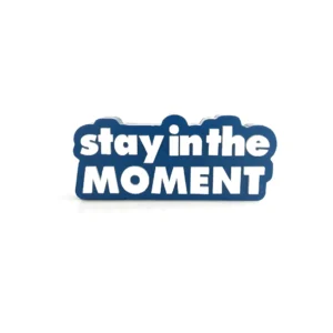 Stay in the moment