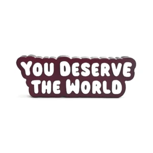 You deserve the world